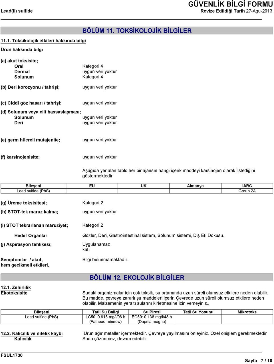 .1. Toksikolojik etkileri hakkında bilgi Ürün hakkında bilgi (a) akut toksisite; Oral Kategori 4 Dermal Solunum Kategori 4 (b) Deri korozyonu / tahrişi; (c) Ciddi göz hasarı / tahrişi; (d) Solunum