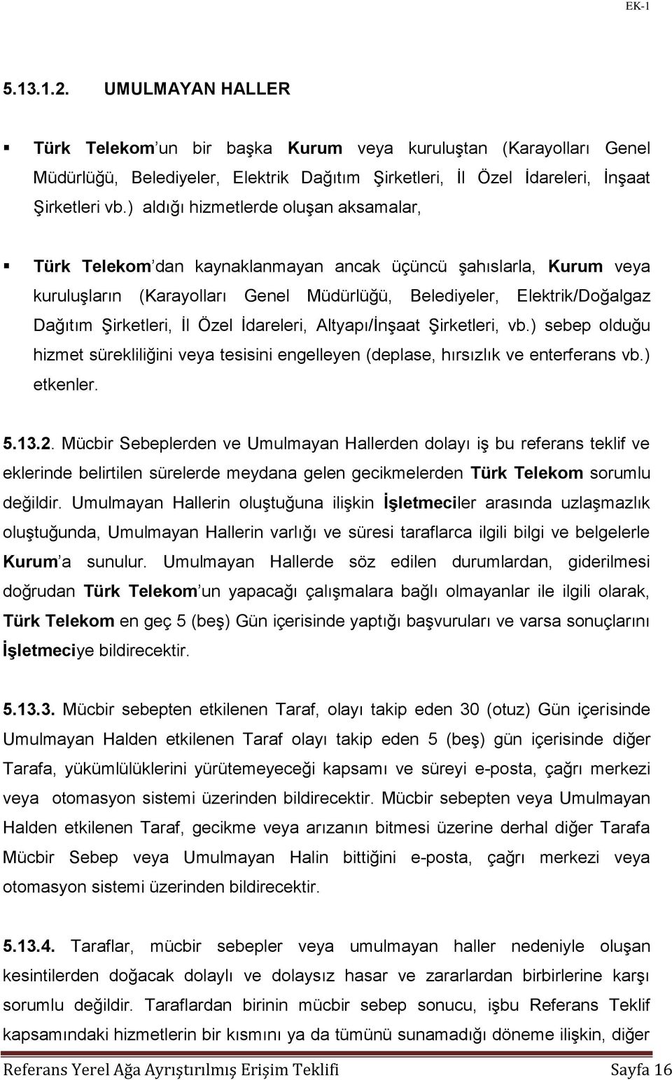 Şirketleri, İl Özel İdareleri, Altyapı/İnşaat Şirketleri, vb.) sebep olduğu hizmet sürekliliğini veya tesisini engelleyen (deplase, hırsızlık ve enterferans vb.) etkenler. 5.13.2.