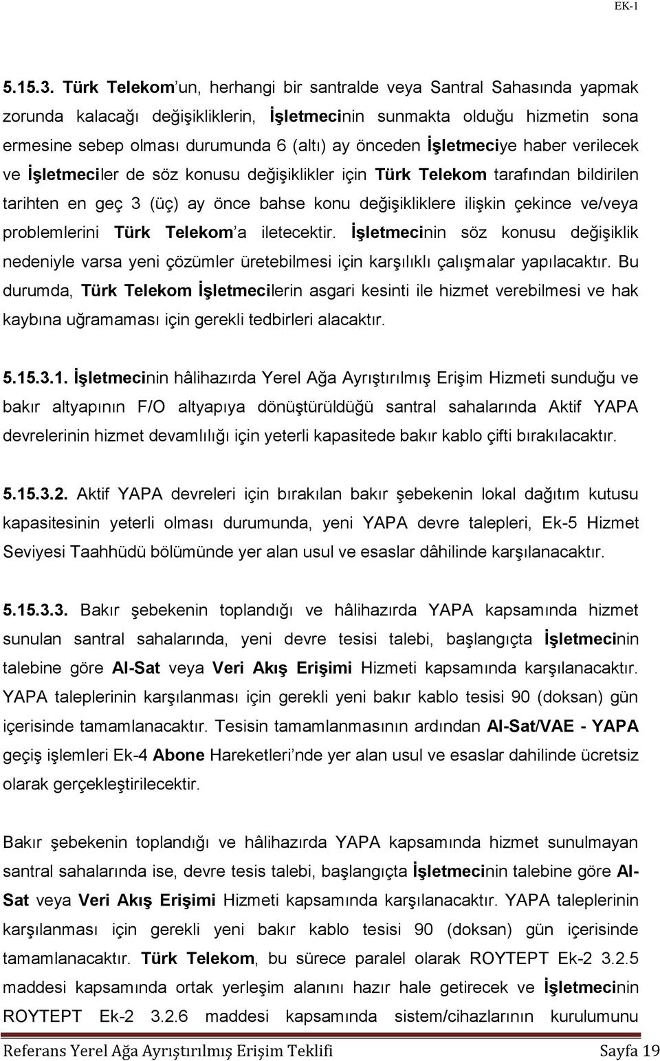 İşletmeciye haber verilecek ve İşletmeciler de söz konusu değişiklikler için Türk Telekom tarafından bildirilen tarihten en geç 3 (üç) ay önce bahse konu değişikliklere ilişkin çekince ve/veya