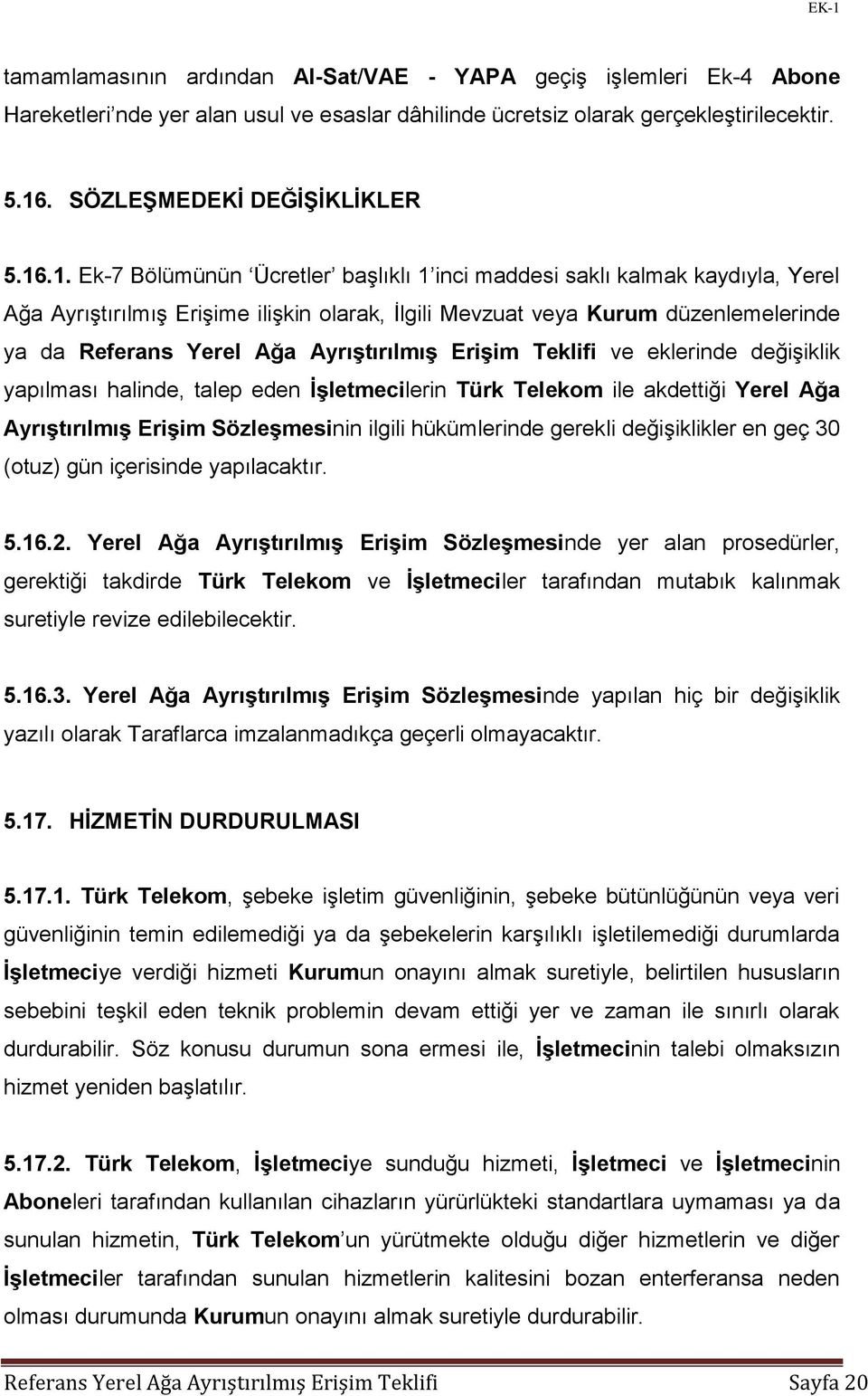 Ayrıştırılmış Erişim Teklifi ve eklerinde değişiklik yapılması halinde, talep eden İşletmecilerin Türk Telekom ile akdettiği Yerel Ağa Ayrıştırılmış Erişim Sözleşmesinin ilgili hükümlerinde gerekli