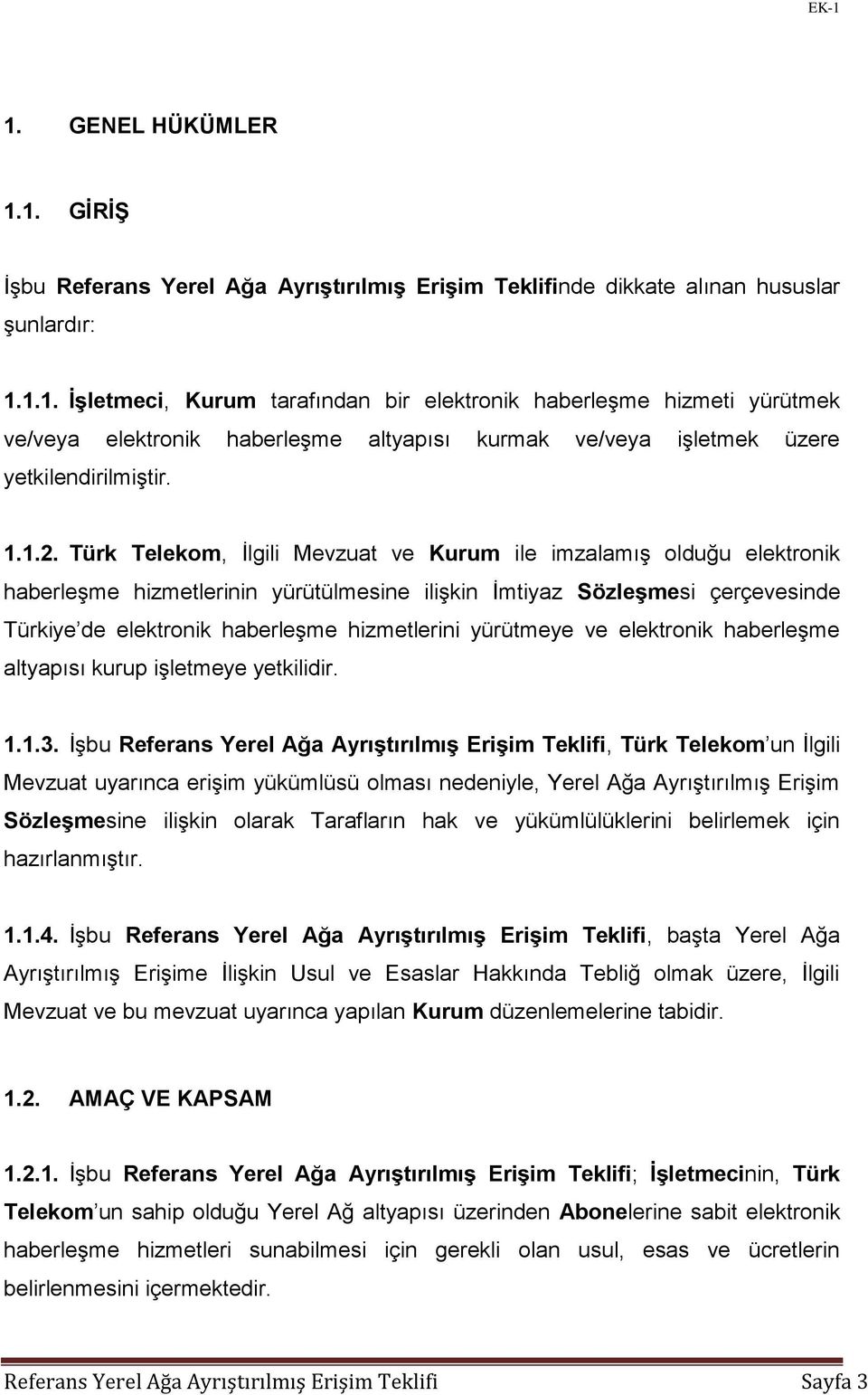 Türk Telekom, İlgili Mevzuat ve Kurum ile imzalamış olduğu elektronik haberleşme hizmetlerinin yürütülmesine ilişkin İmtiyaz Sözleşmesi çerçevesinde Türkiye de elektronik haberleşme hizmetlerini