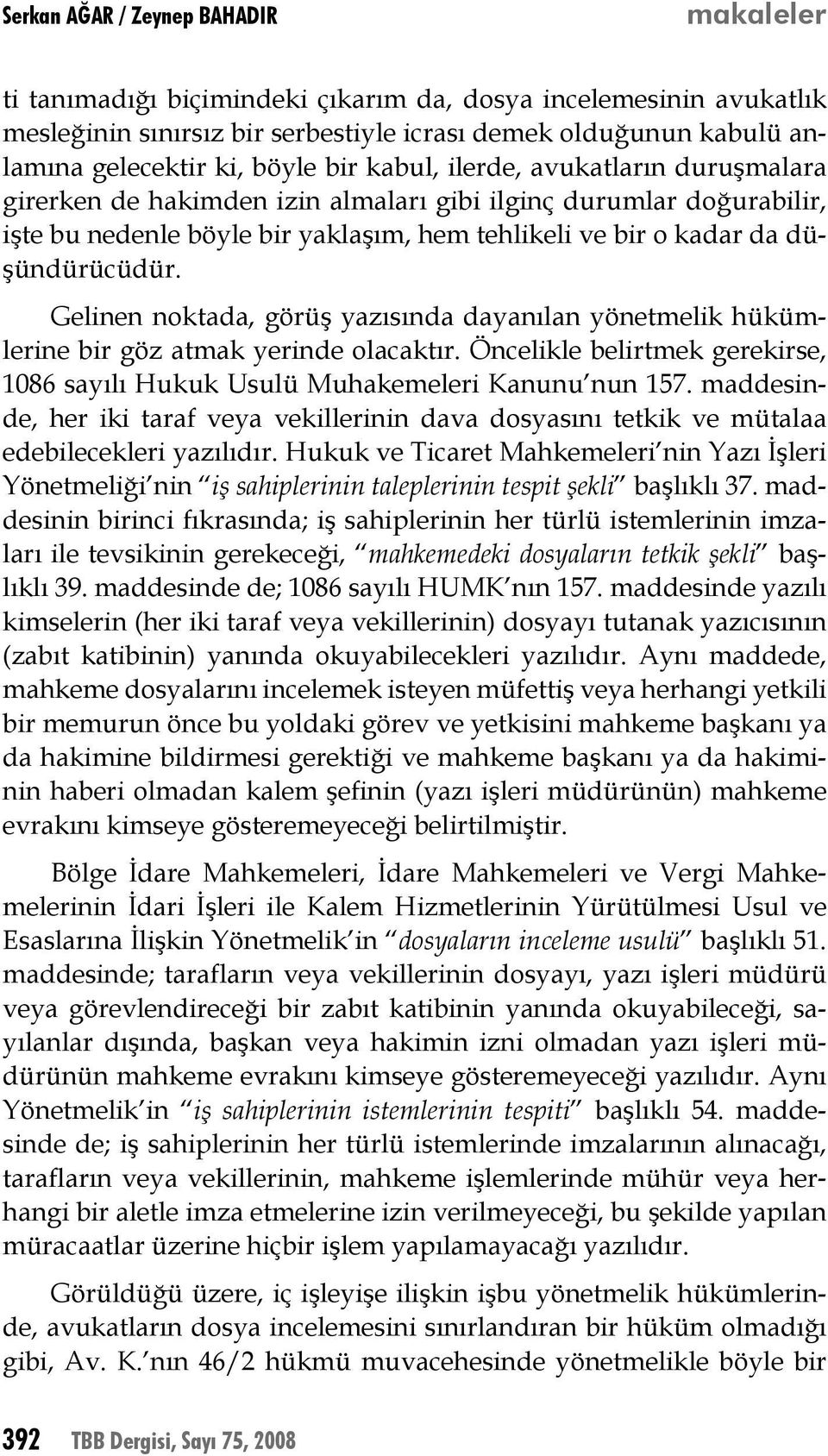 Gelinen noktada, görüş yazısında dayanılan yönetmelik hükümlerine bir göz atmak yerinde olacaktır. Öncelikle belirtmek gerekirse, 1086 sayılı Hukuk Usulü Muhakemeleri Kanunu nun 157.