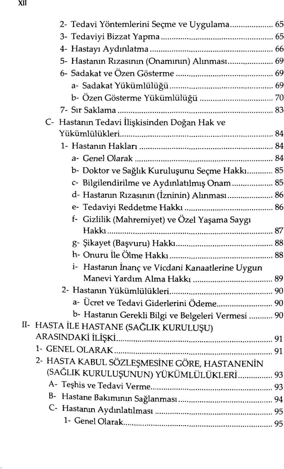 85 c- Bilgilendirilme ve Aydınlatılmış Onam 85 d- Hastanın Rızasının (İzninin) Alınması 86 e- Tedaviyi Reddetme Hakkı 86 f- Gizlilik (Mahremiyet) ve Özel Yaşama Saygı Hakkı 87 g- Şikayet (Başvuru)