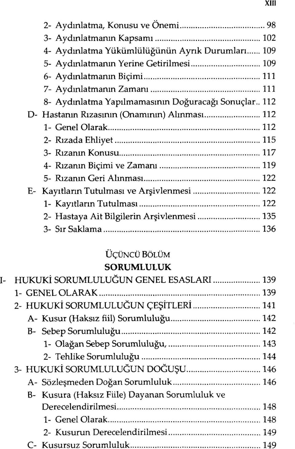 . 112 D- Hastanın Rızasının (Onammın) Alınması 112 1- Genel Olarak 112 2- Rızada Ehliyet 115 3- Rızanın Konusu 117 4- Rızanın Biçimi ve Zamanı 119 5- Rızanın Geri Alınması 122 E- Kayıtların Tutulması