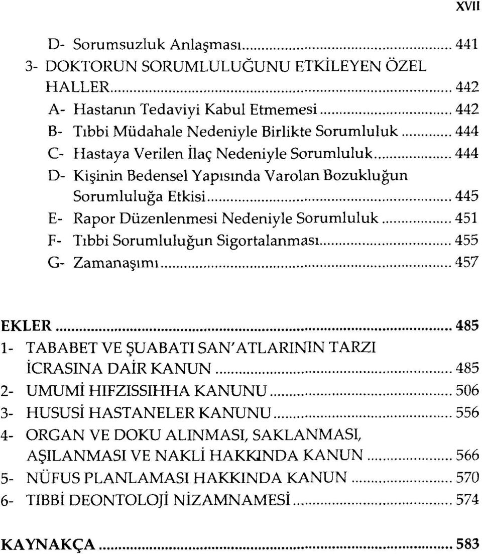 Sorumluluğun Sigortalanması 455 G- Zamanaşımı 457 EKLER 485 1- TABABET VE ŞUABATI SAN'ATLARININ TARZI İCRASINA DAİR KANUN 485 2- UMUMİ HIFZISSIHHA KANUNU 506 3- HUSUSİ