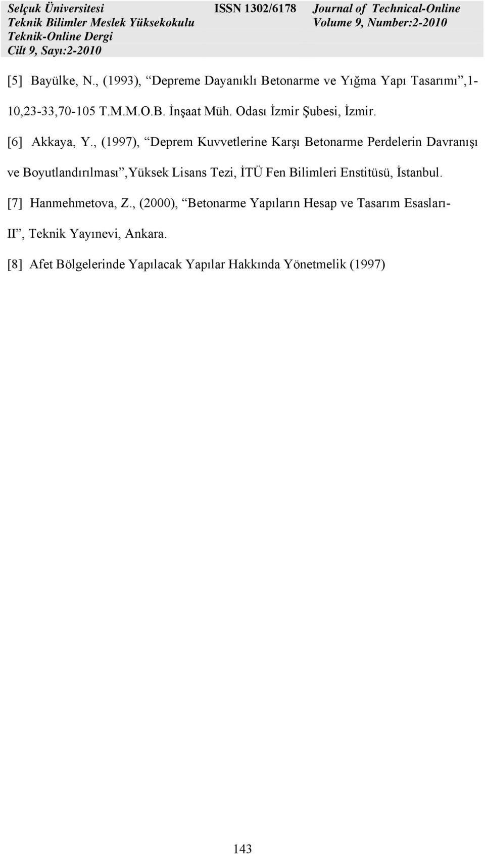 , (1997), Deprem Kuvvetlerine Karşı Betonarme Perdelerin Davranışı ve Boyutlandırılması,Yüksek Lisans Tezi, İTÜ Fen