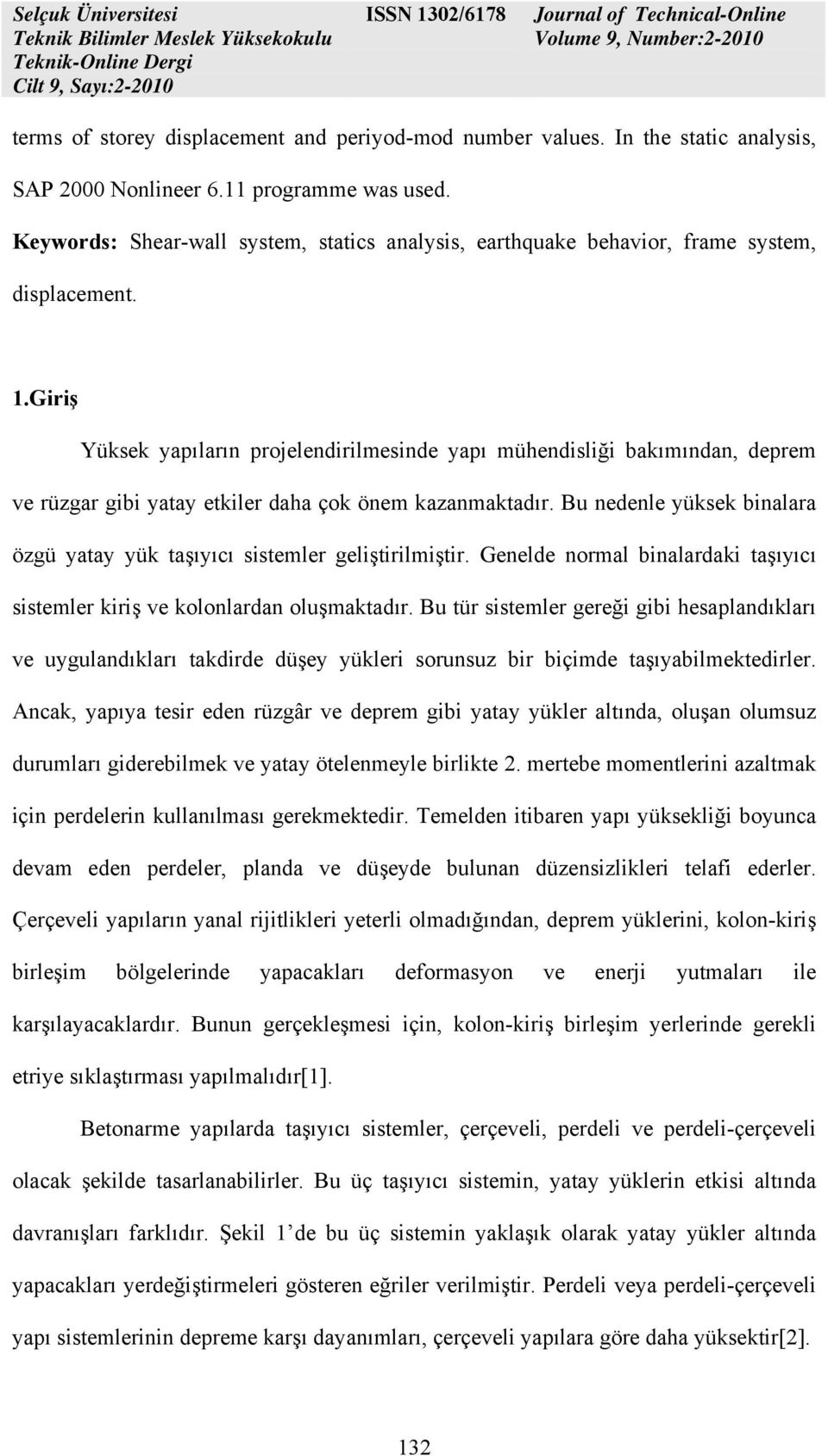 Giriş Yüksek yapıların projelendirilmesinde yapı mühendisliği bakımından, deprem ve rüzgar gibi yatay etkiler daha çok önem kazanmaktadır.