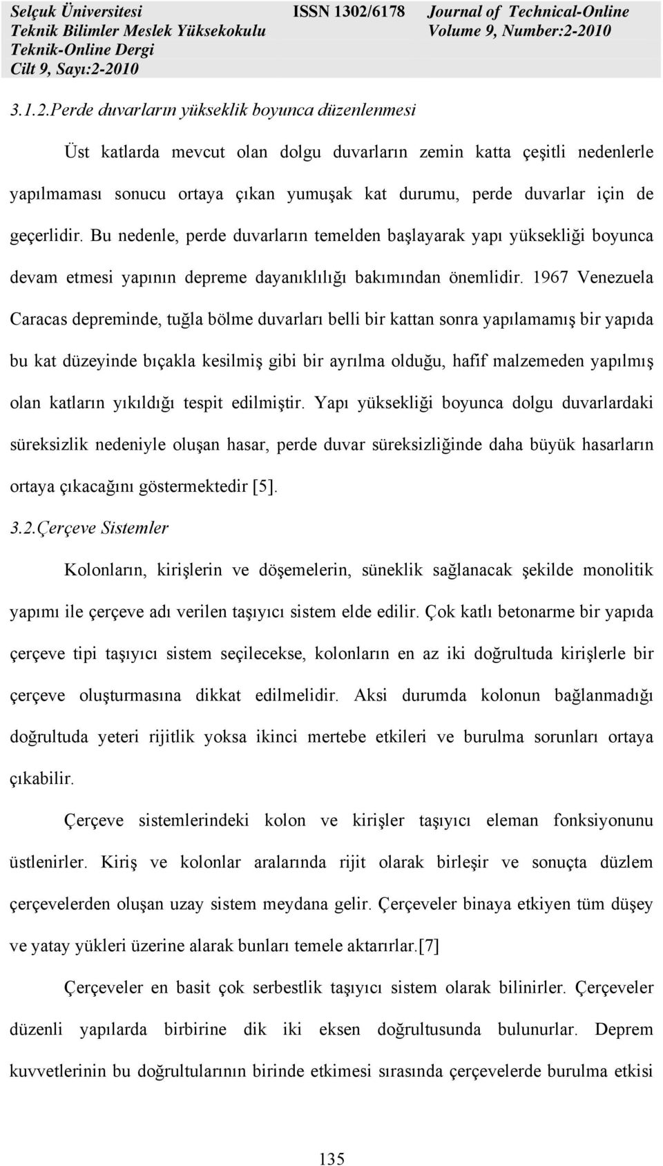 geçerlidir. Bu nedenle, perde duvarların temelden başlayarak yapı yüksekliği boyunca devam etmesi yapının depreme dayanıklılığı bakımından önemlidir.