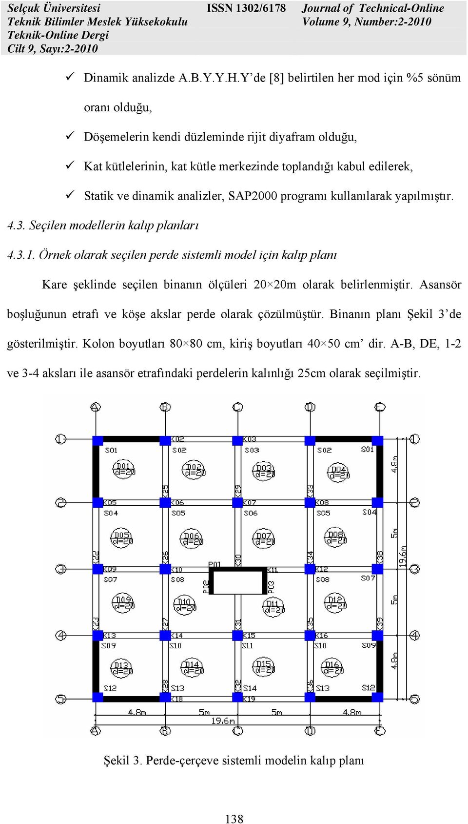 dinamik analizler, SAP2000 programı kullanılarak yapılmıştır. 4.3. Seçilen modellerin kalıp planları 4.3.1.