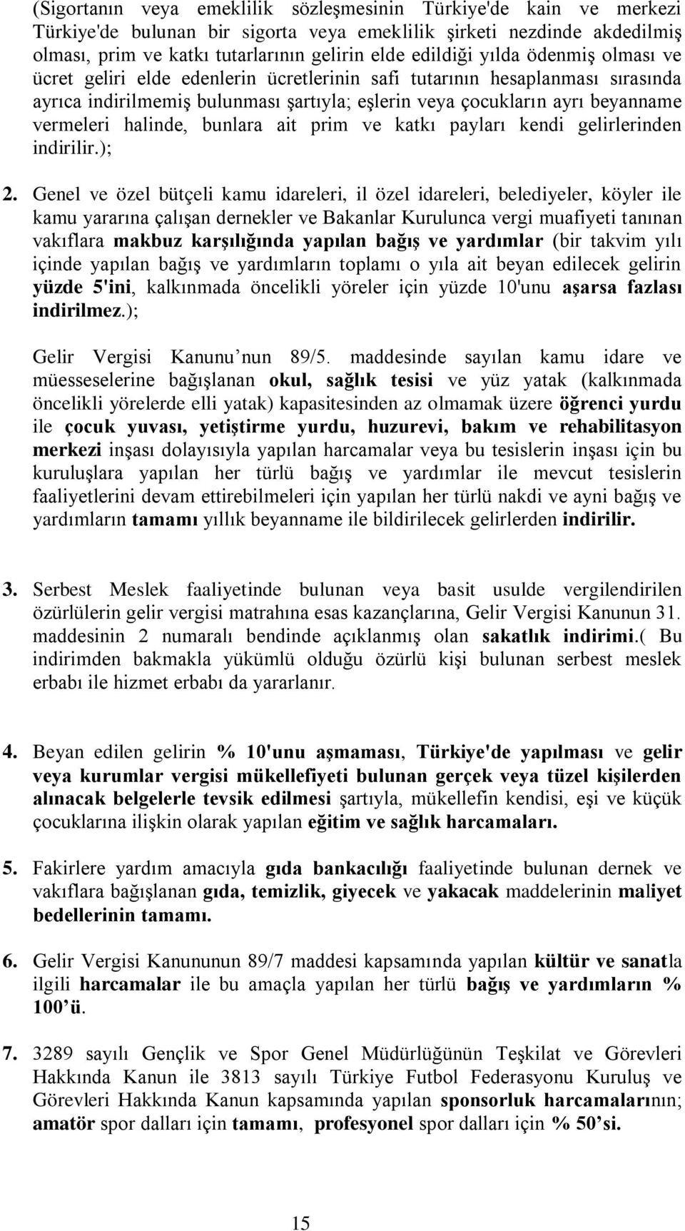 halinde, bunlara ait prim ve katkı payları kendi gelirlerinden indirilir.); 2.