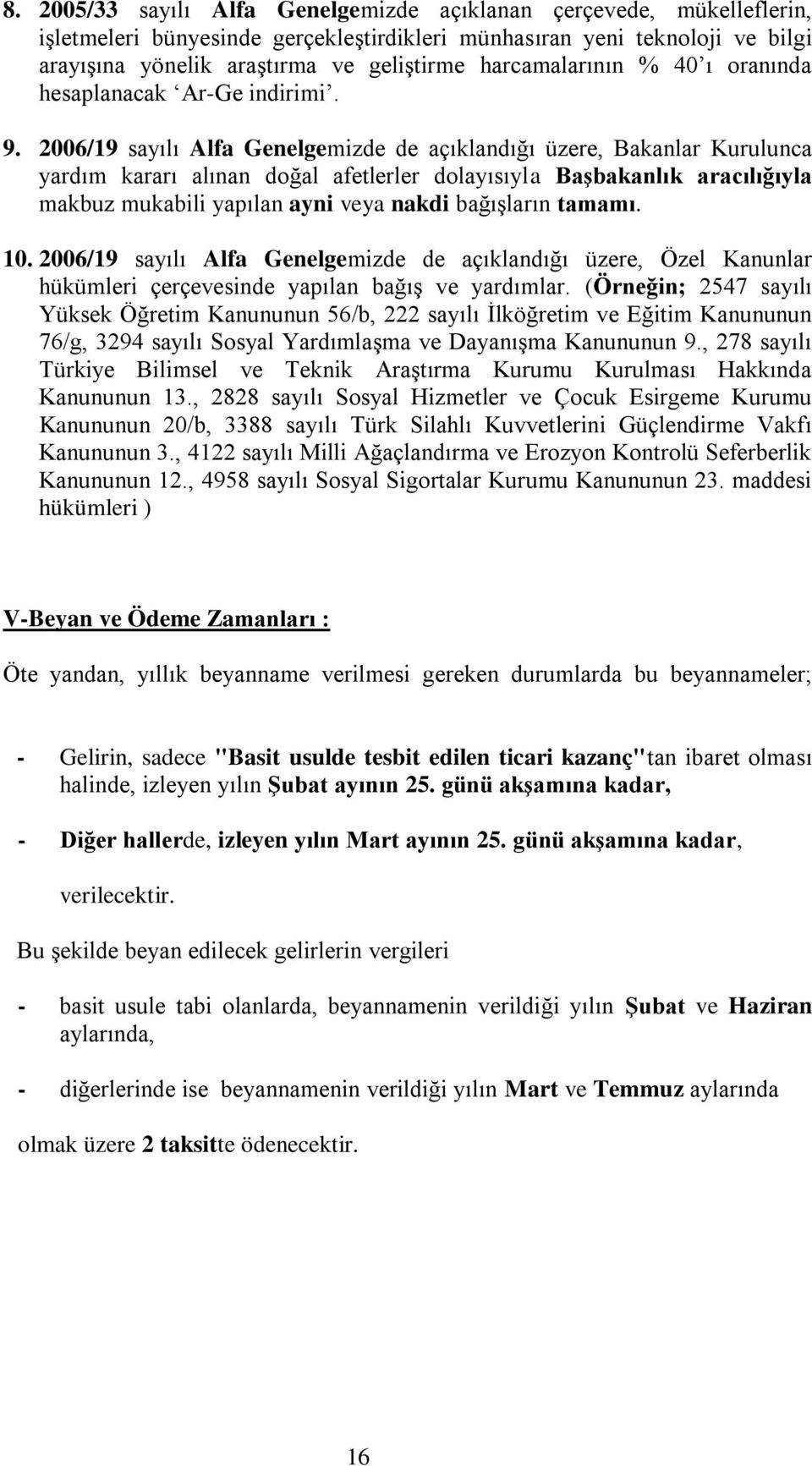 2006/19 sayılı Alfa Genelgemizde de açıklandığı üzere, Bakanlar Kurulunca yardım kararı alınan doğal afetlerler dolayısıyla Başbakanlık aracılığıyla makbuz mukabili yapılan ayni veya nakdi bağışların