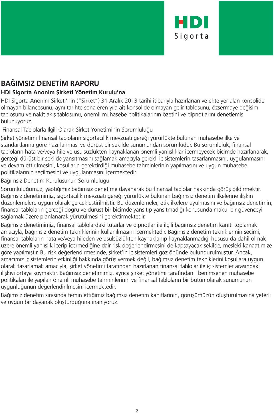 Finansal Tablolarla İlgili Olarak Şirket Yönetiminin Sorumluluğu Şirket yönetimi finansal tabloların sigortacılık mevzuatı gereği yürürlükte bulunan muhasebe ilke ve standartlarına göre hazırlanması