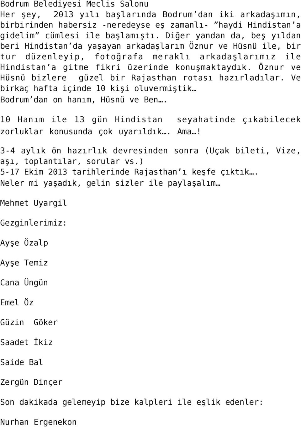 Öznur ve Hüsnü bizlere güzel bir Rajasthan rotası hazırladılar. Ve birkaç hafta içinde 10 kişi oluvermiştik Bodrum dan on hanım, Hüsnü ve Ben.