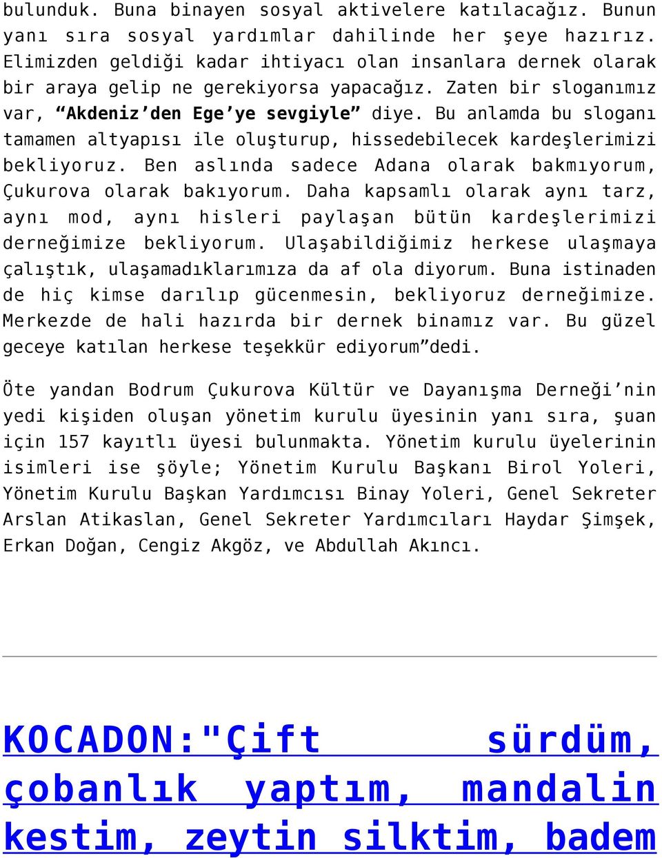 Bu anlamda bu sloganı tamamen altyapısı ile oluşturup, hissedebilecek kardeşlerimizi bekliyoruz. Ben aslında sadece Adana olarak bakmıyorum, Çukurova olarak bakıyorum.