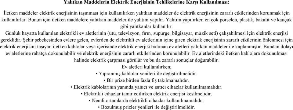 Günlük hayatta kullanılan elektrikli ev aletlerinin (ütü, televizyon, fırın, süpürge, bilgisayar, müzik seti) çalışabilmesi için elektrik enerjisi gereklidir.