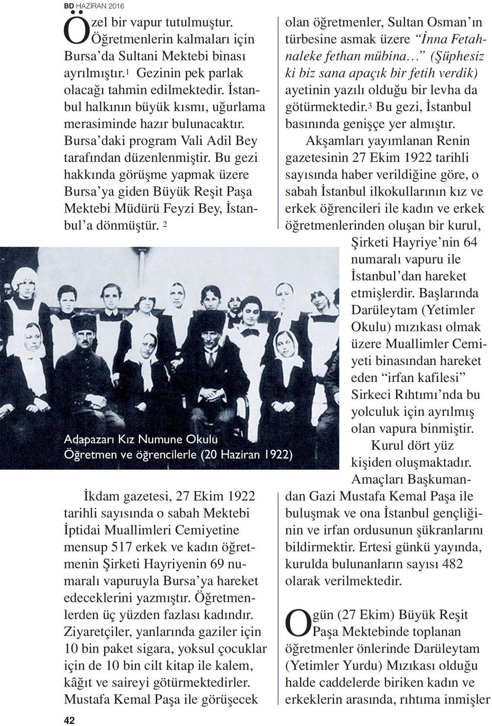 Bu gezi hakkında görüşme yapmak üzere Bursa ya giden Büyük Reşit Paşa Mektebi Müdürü Feyzi Bey, İstanbul a dönmüştür.