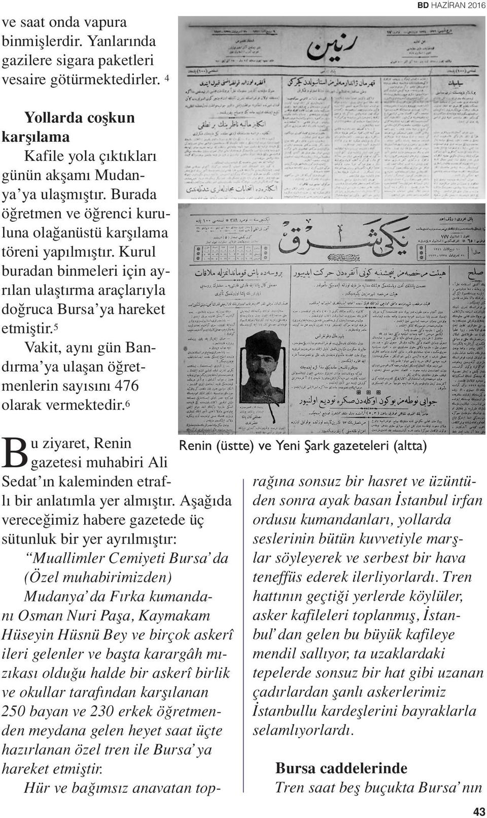 5 Vakit, aynı gün Bandırma ya ulaşan öğretmenlerin sayısını 476 olarak vermektedir. 6 Bu ziyaret, Renin gazetesi muhabiri Ali Sedat ın kaleminden etraflı bir anlatımla yer almıştır.