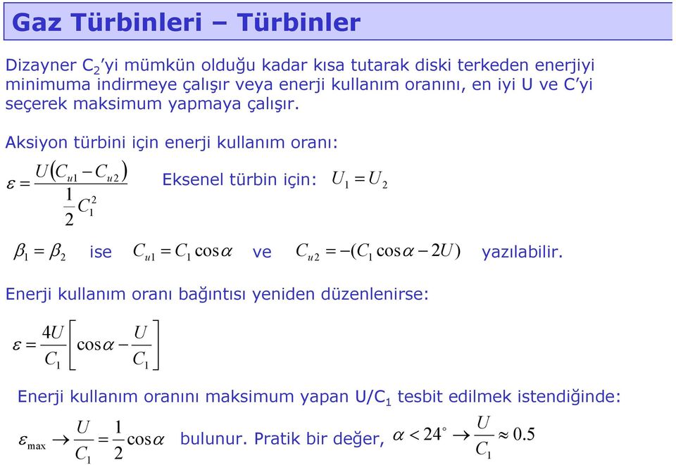 Aksiyon türbini için enerji kullanım oranı: U ( ) u u ε = Eksenel türbin için: U = U β = ise u = cosα ve = cosα ) yazılabilir.