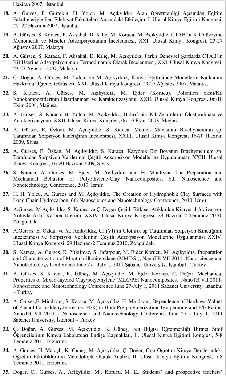 Açıkyıldız, CTAB ın Kil Yüzeyine Monomerik ve Miseler Adsorpsiyonunun İncelenmesi, XXI. Ulusal Kimya Kongresi, 23-27 Ağustos 2007, Malatya. 20. A. Gürses, S. Karaca, F. Aksakal, D. Kılıç, M.