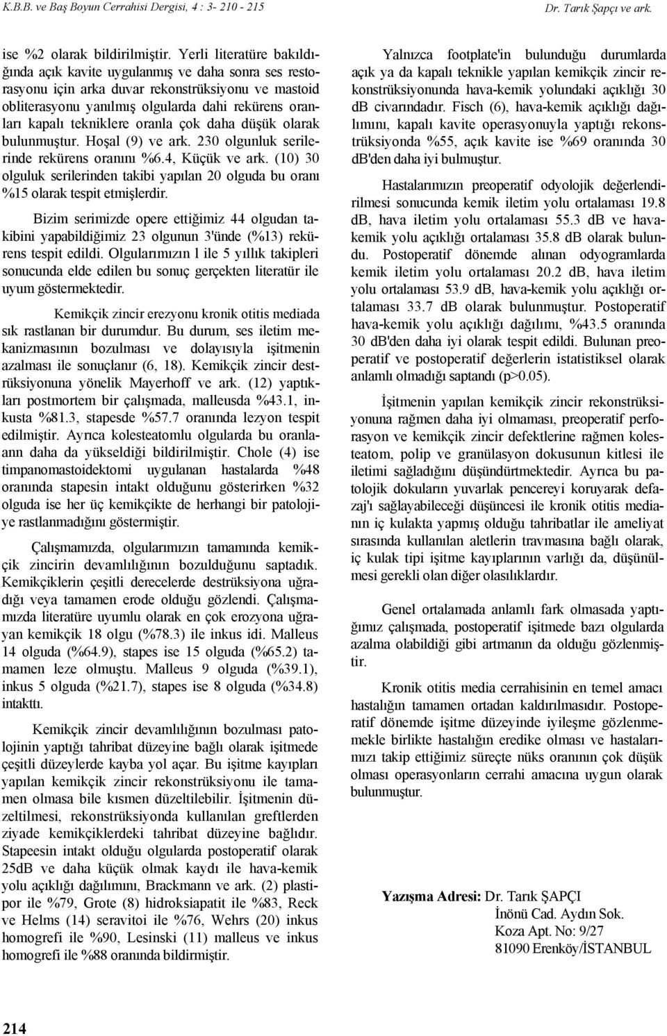 tekniklere oranla çok daha düşük olarak bulunmuştur. Hoşal (9) ve ark. 230 olgunluk serilerinde rekürens oranını %6.4, Küçük ve ark.