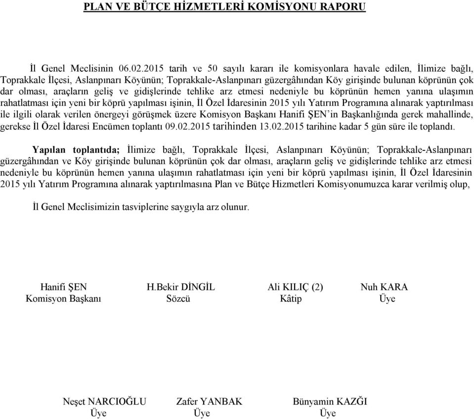 olması, araçların geliş ve gidişlerinde tehlike arz etmesi nedeniyle bu köprünün hemen yanına ulaşımın rahatlatması için yeni bir köprü yapılması işinin, İl Özel İdaresinin 2015 yılı Yatırım