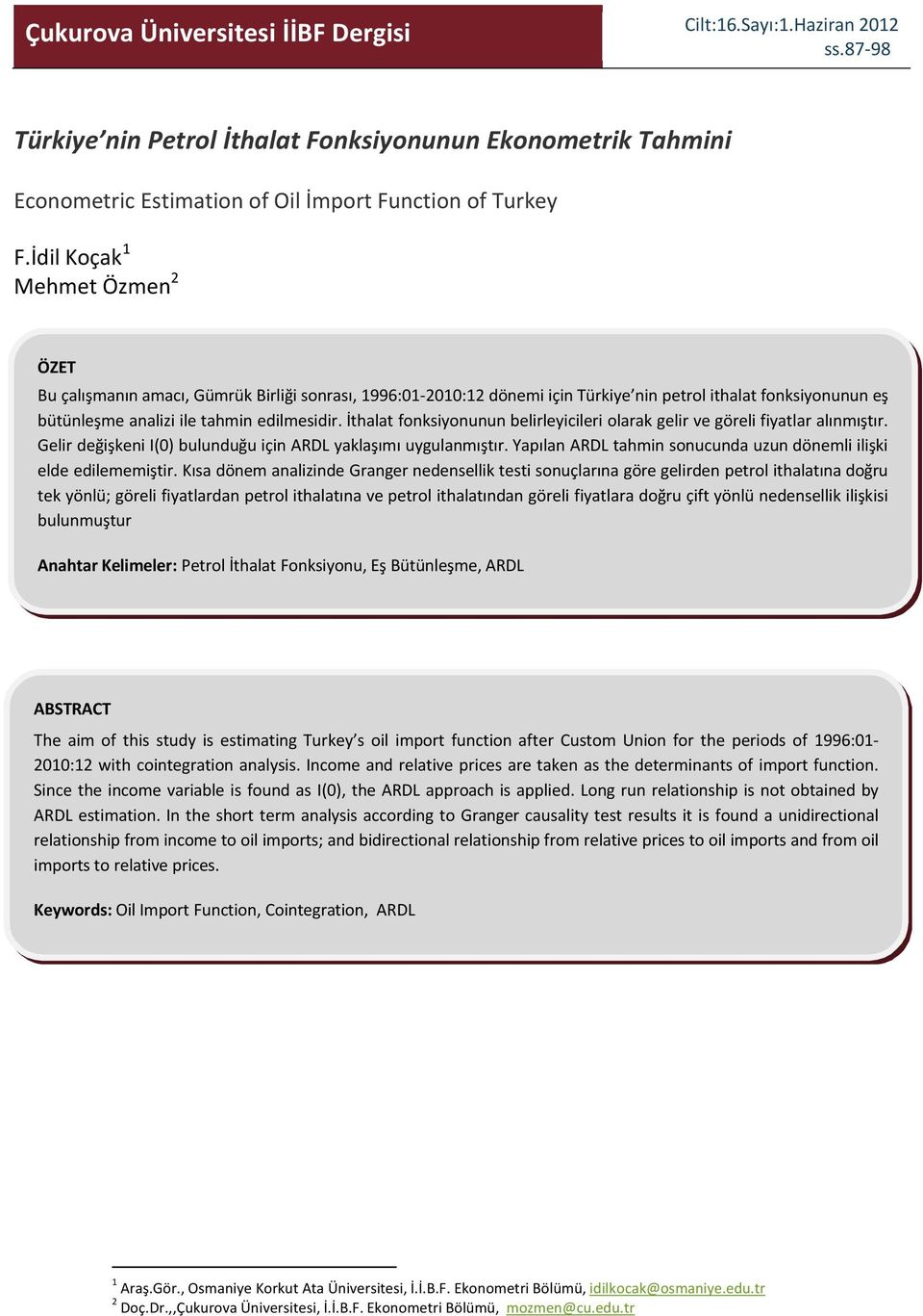 İthalat fonksiyonunun belirleyicileri olarak gelir ve göreli fiyatlar alınmıştır. Gelir değişkeni I(0) bulunduğu için ARDL yaklaşımı uygulanmıştır.