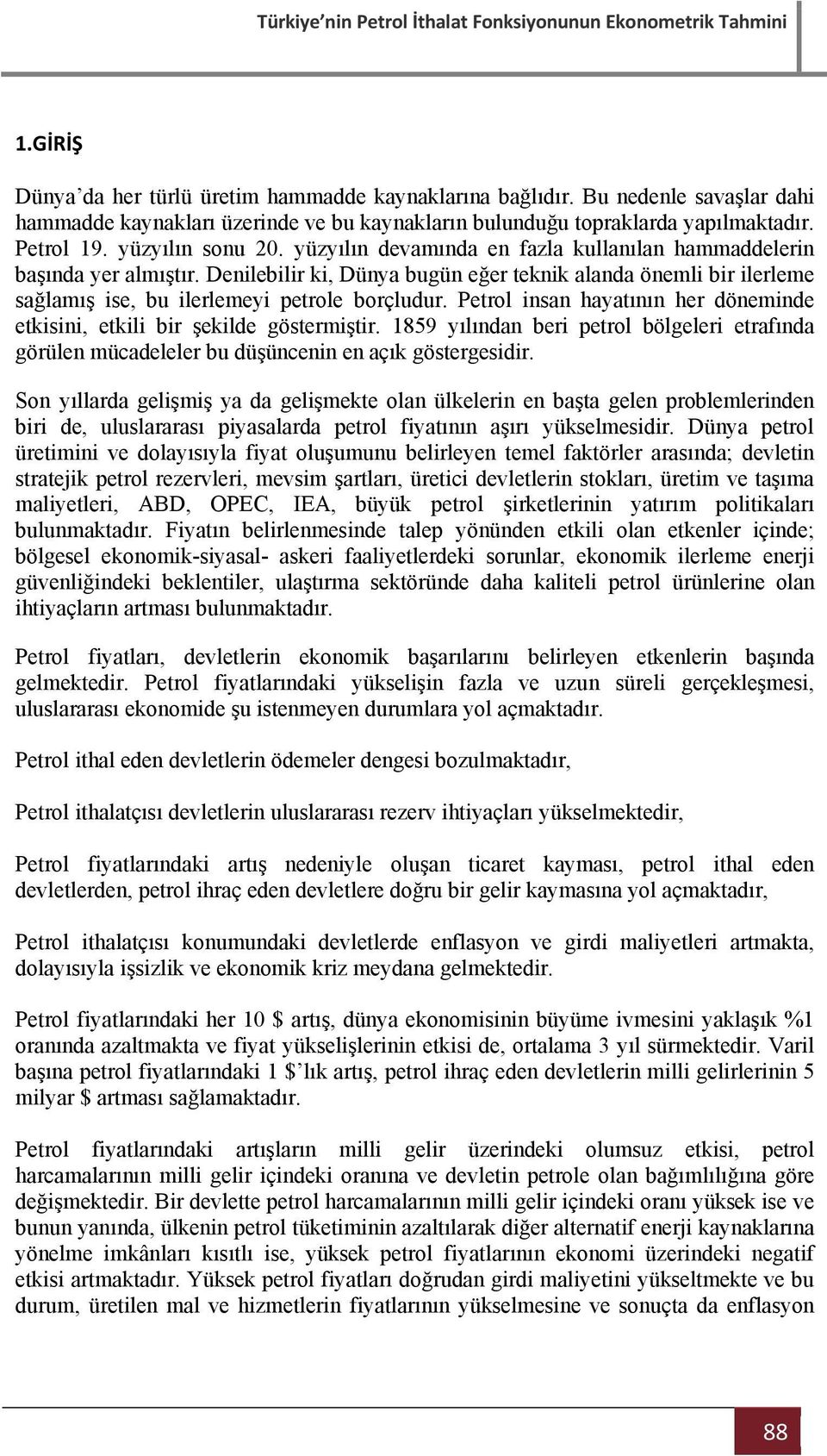 Denilebilir ki, Dünya bugün eğer teknik alanda önemli bir ilerleme sağlamış ise, bu ilerlemeyi petrole borçludur. Petrol insan hayatının her döneminde etkisini, etkili bir şekilde göstermiştir.