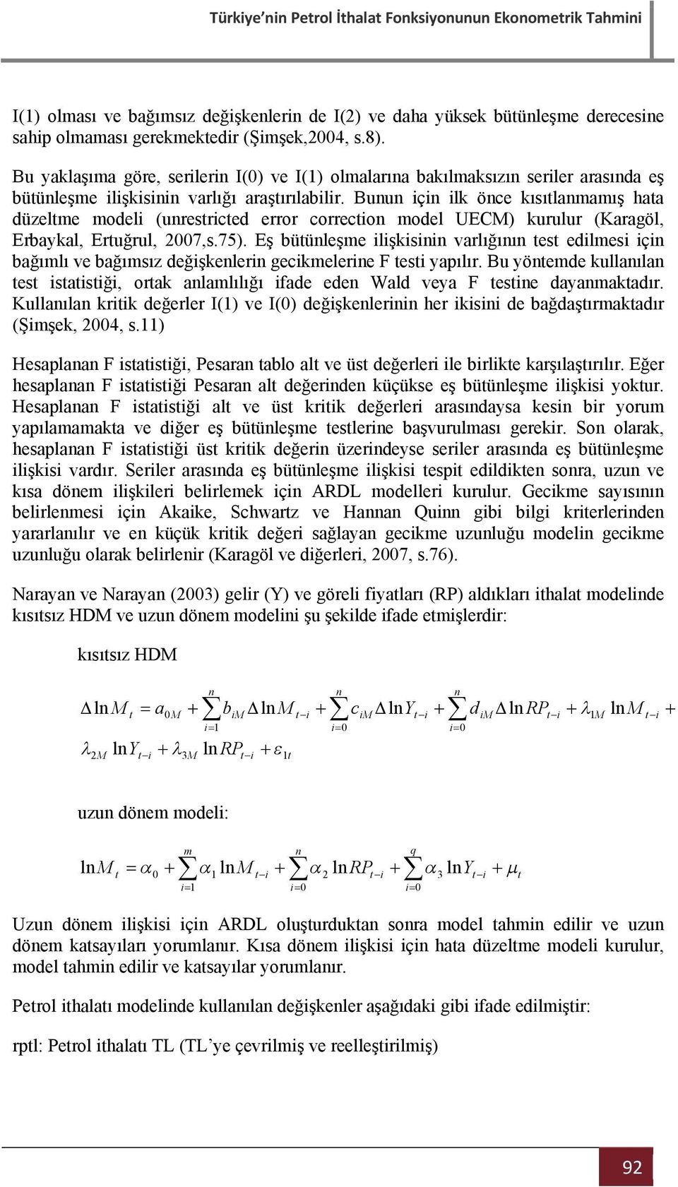 Bunun için ilk önce kısıtlanmamış hata düzeltme modeli (unrestricted error correction model UECM) kurulur (Karagöl, Erbaykal, Ertuğrul, 2007,s.75).