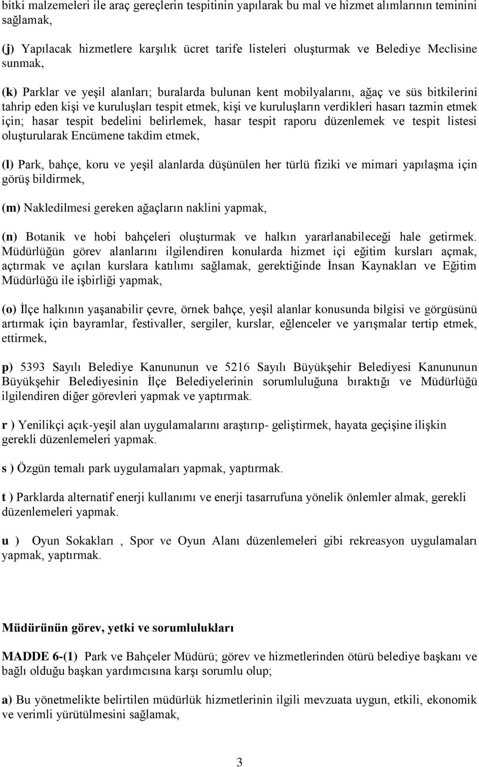 için; hasar tespit bedelini belirlemek, hasar tespit raporu düzenlemek ve tespit listesi oluşturularak Encümene takdim etmek, (l) Park, bahçe, koru ve yeşil alanlarda düşünülen her türlü fiziki ve