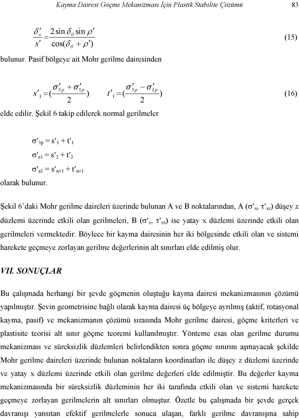 Şekil 6 takip edilerek normal gerilmeler σ 3p = s 1 + t 1 σ s1 = s 2 + t 2 σ a1 = s n+1 + t n+1 olarak bulunur.