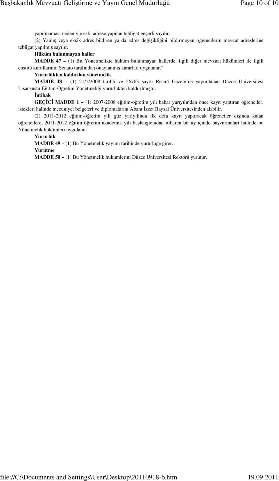 Hüküm bulunmayan haller MADDE 47 (1) Bu Yönetmelikte hüküm bulunmayan hallerde, ilgili diğer mevzuat hükümleri ile ilgili enstitü kurullarının Senato tarafından onaylanmış kararları uygulanır.