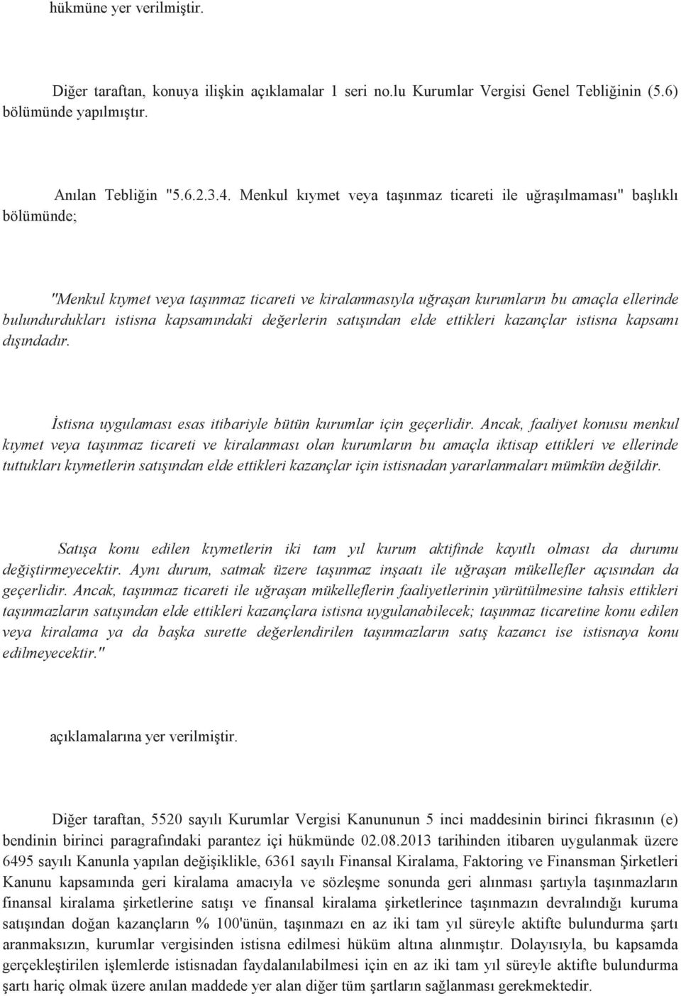 kapsamındaki değerlerin satışından elde ettikleri kazançlar istisna kapsamı dışındadır. İstisna uygulaması esas itibariyle bütün kurumlar için geçerlidir.