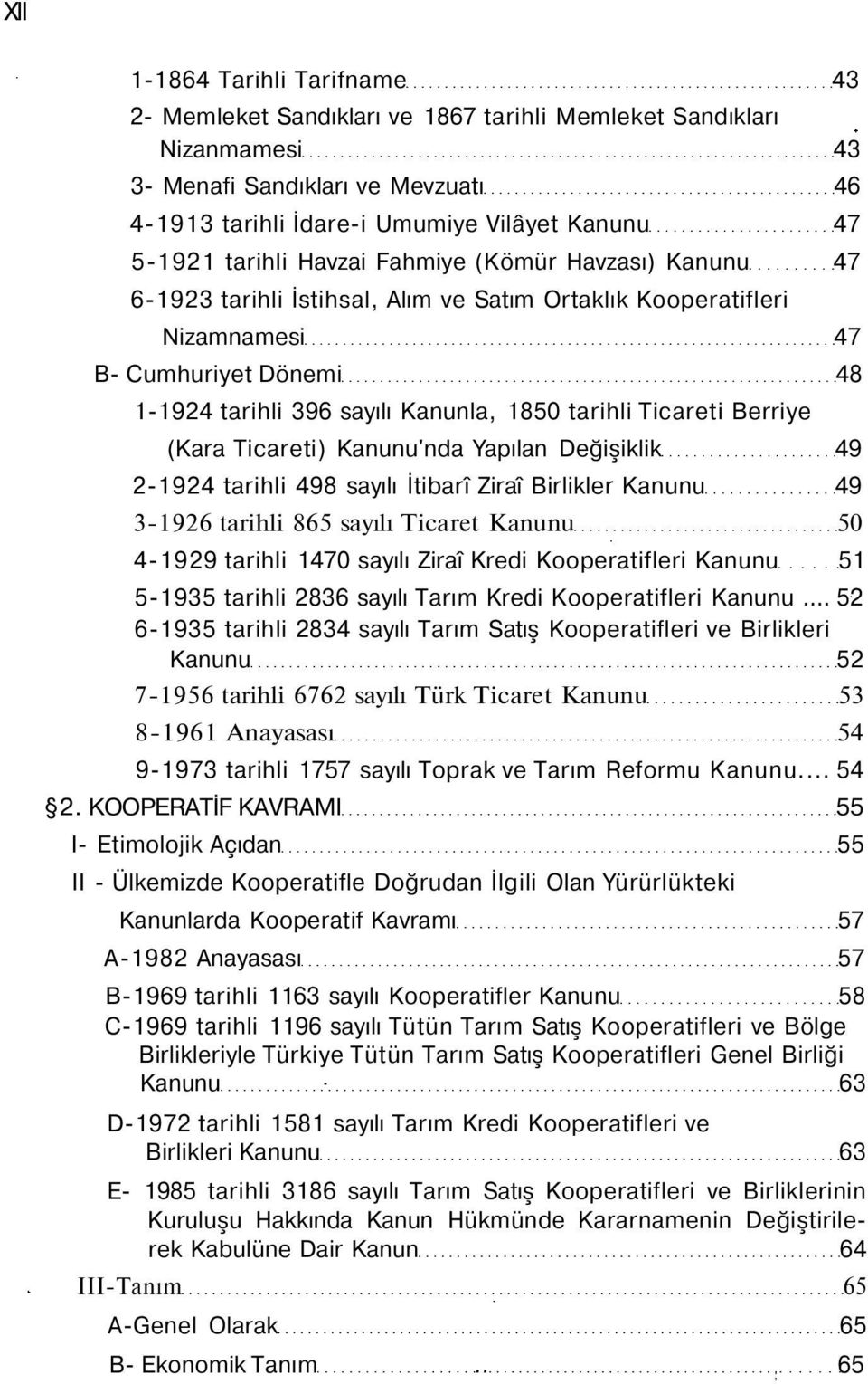 Ticareti Berriye (Kara Ticareti) Kanunu'nda Yapılan Değişiklik 49 2-1924 tarihli 498 sayılı İtibarî Ziraî Birlikler Kanunu 49 3-1926 tarihli 865 sayılı Ticaret Kanunu 50 4-1929 tarihli 1470 sayılı