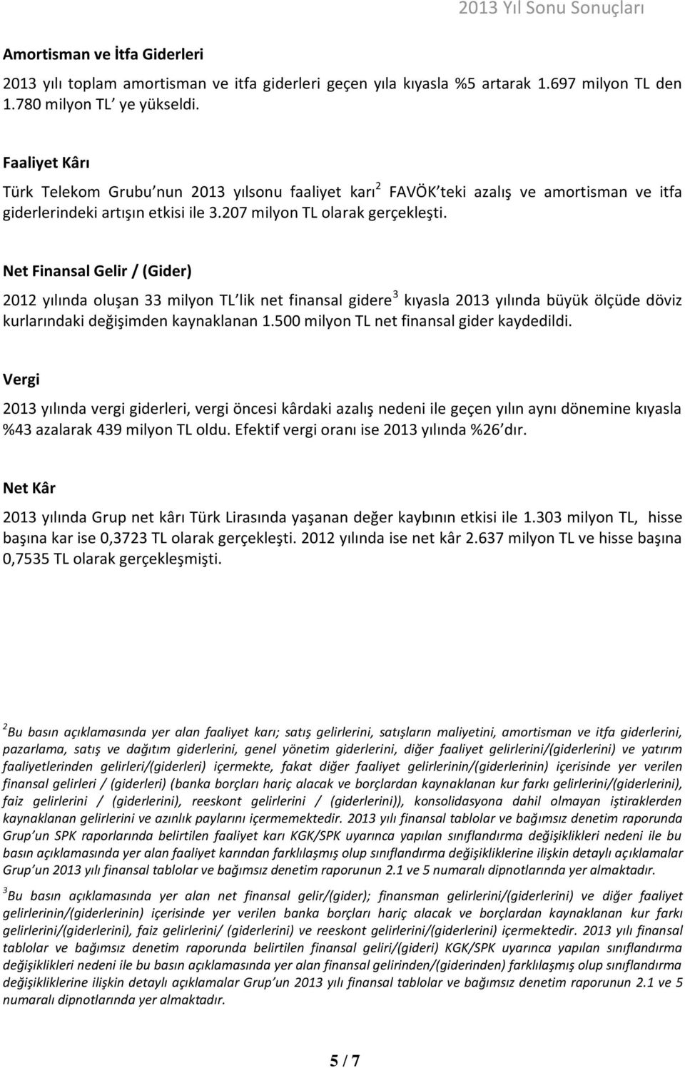 Net Finansal Gelir / (Gider) 2012 yılında oluşan 33 milyon TL lik net finansal gidere 3 kıyasla 2013 yılında büyük ölçüde döviz kurlarındaki değişimden kaynaklanan 1.