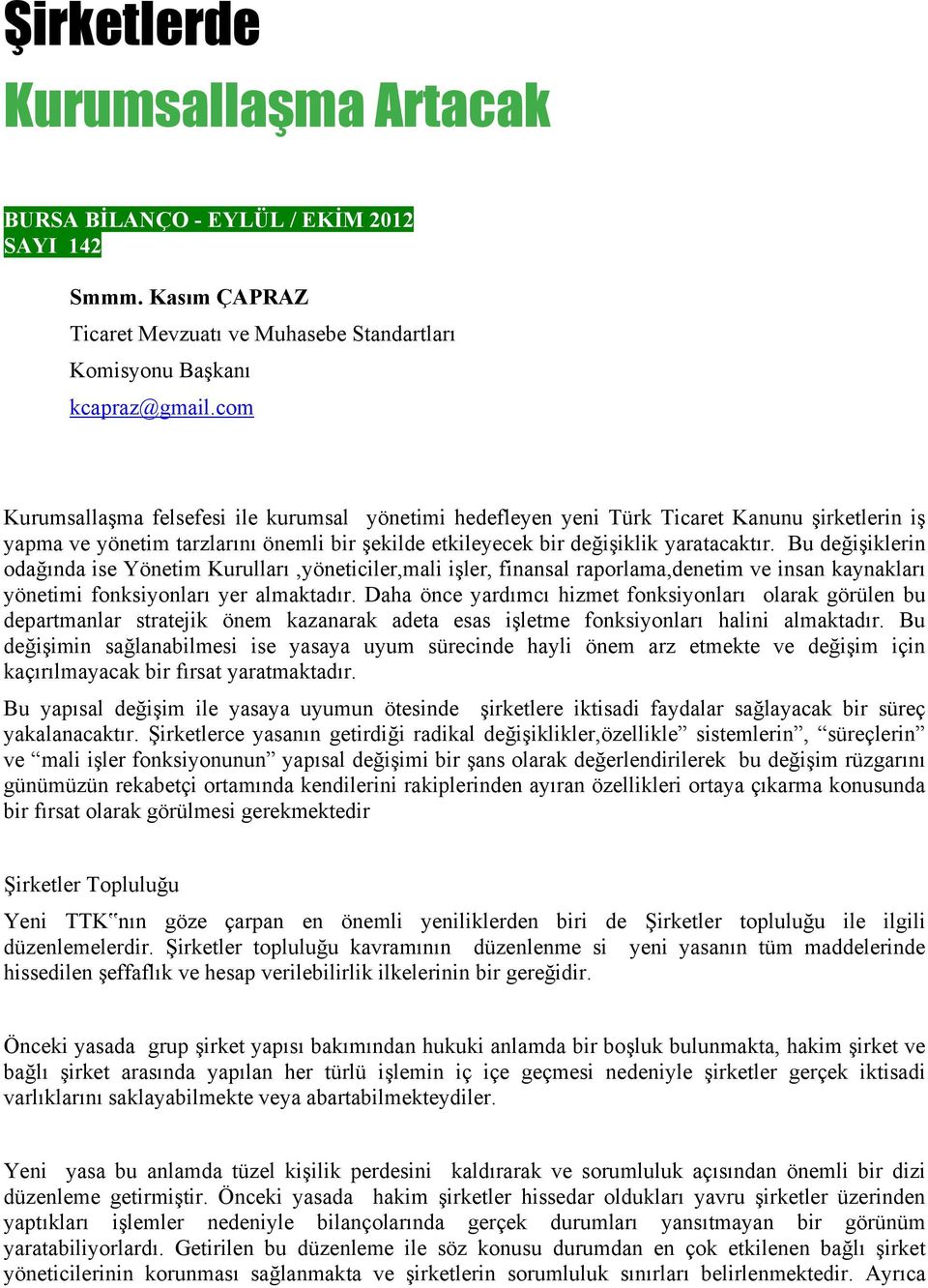 Bu değişiklerin odağında ise Yönetim Kurulları,yöneticiler,mali işler, finansal raporlama,denetim ve insan kaynakları yönetimi fonksiyonları yer almaktadır.