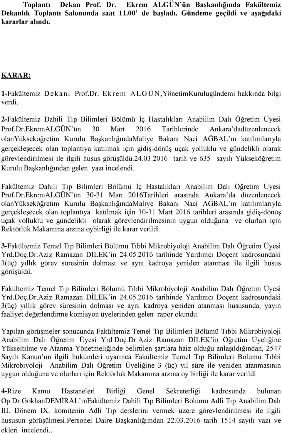 EkremALGÜN ün 30 Mart 2016 Tarihlerinde Ankara dadüzenlenecek olanyükseköğretim Kurulu BaşkanlığındaMaliye Bakanı Naci AĞBAL ın katılımlarıyla gerçekleşecek olan toplantıya katılmak için gidiş-dönüş