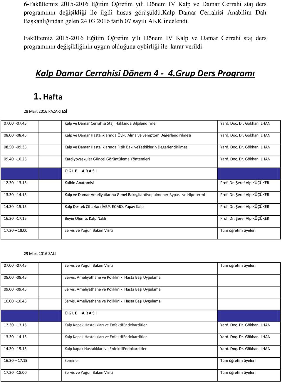 Kalp Damar Cerrahisi Dönem 4-4.Grup Ders Programı 1. Hafta 28 Mart 2016 PAZARTESİ 07.00-07.45 Kalp ve Damar Cerrahisi Stajı Hakkında Bilgilendirme Yard. Doç. Dr. Gökhan İLHAN 08.00-08.