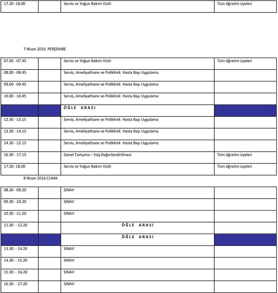 15 Servis, Ameliyathane ve Poliklinik Hasta Başı Uygulama 16.30-17.15 Genel Tartışma Staj Değerlendirilmesi Tüm öğretim üyeleri 17:20-18.