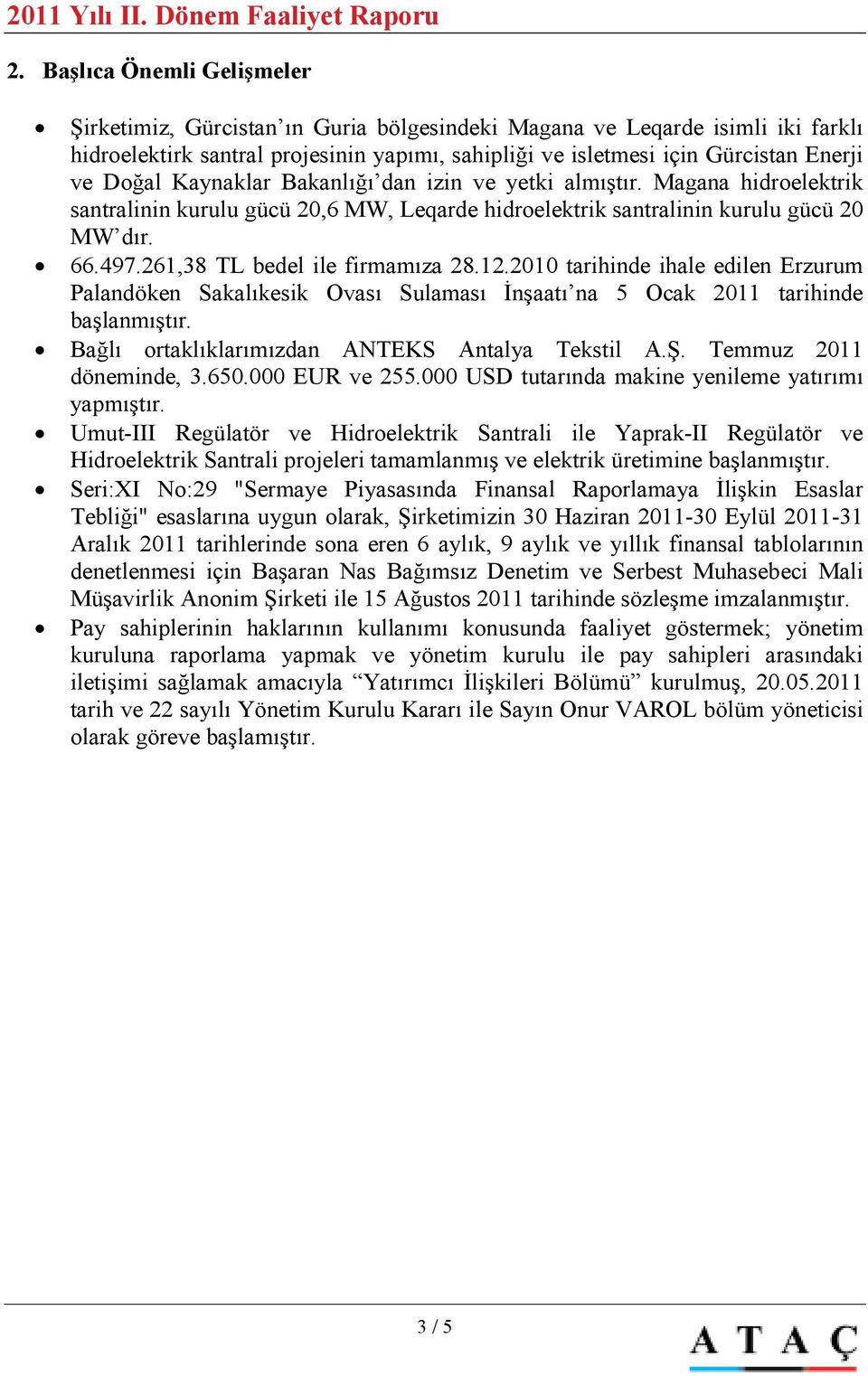 Doğal Kaynaklar Bakanlığı dan izin ve yetki almıştır. Magana hidroelektrik santralinin kurulu gücü 2,6 MW, Leqarde hidroelektrik santralinin kurulu gücü 2 MW dır. 66.497.