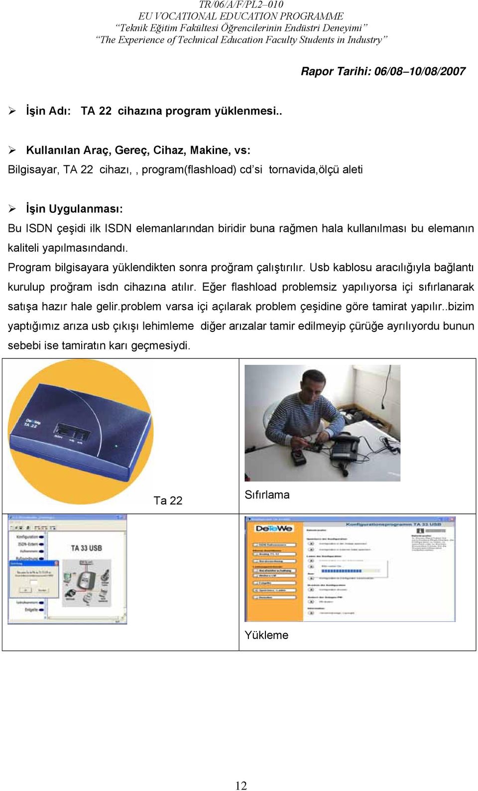 rağmen hala kullanılması bu elemanın kaliteli yapılmasındandı. Program bilgisayara yüklendikten sonra proğram çalıştırılır.