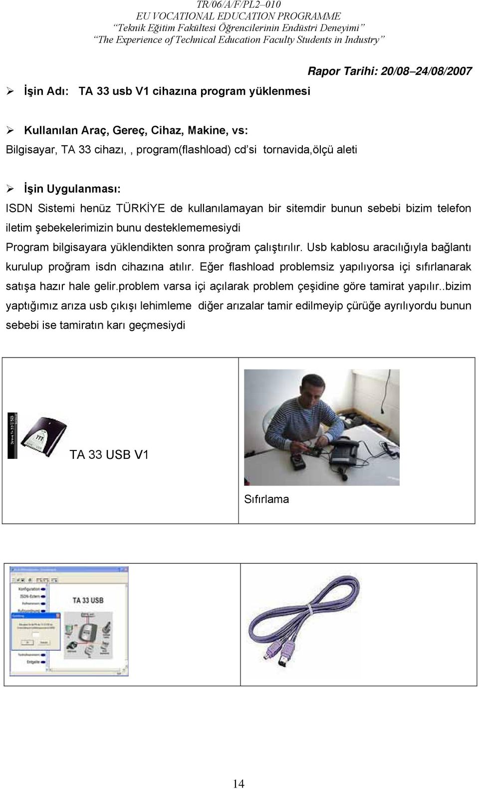 proğram çalıştırılır. Usb kablosu aracılığıyla bağlantı kurulup proğram isdn cihazına atılır. Eğer flashload problemsiz yapılıyorsa içi sıfırlanarak satışa hazır hale gelir.