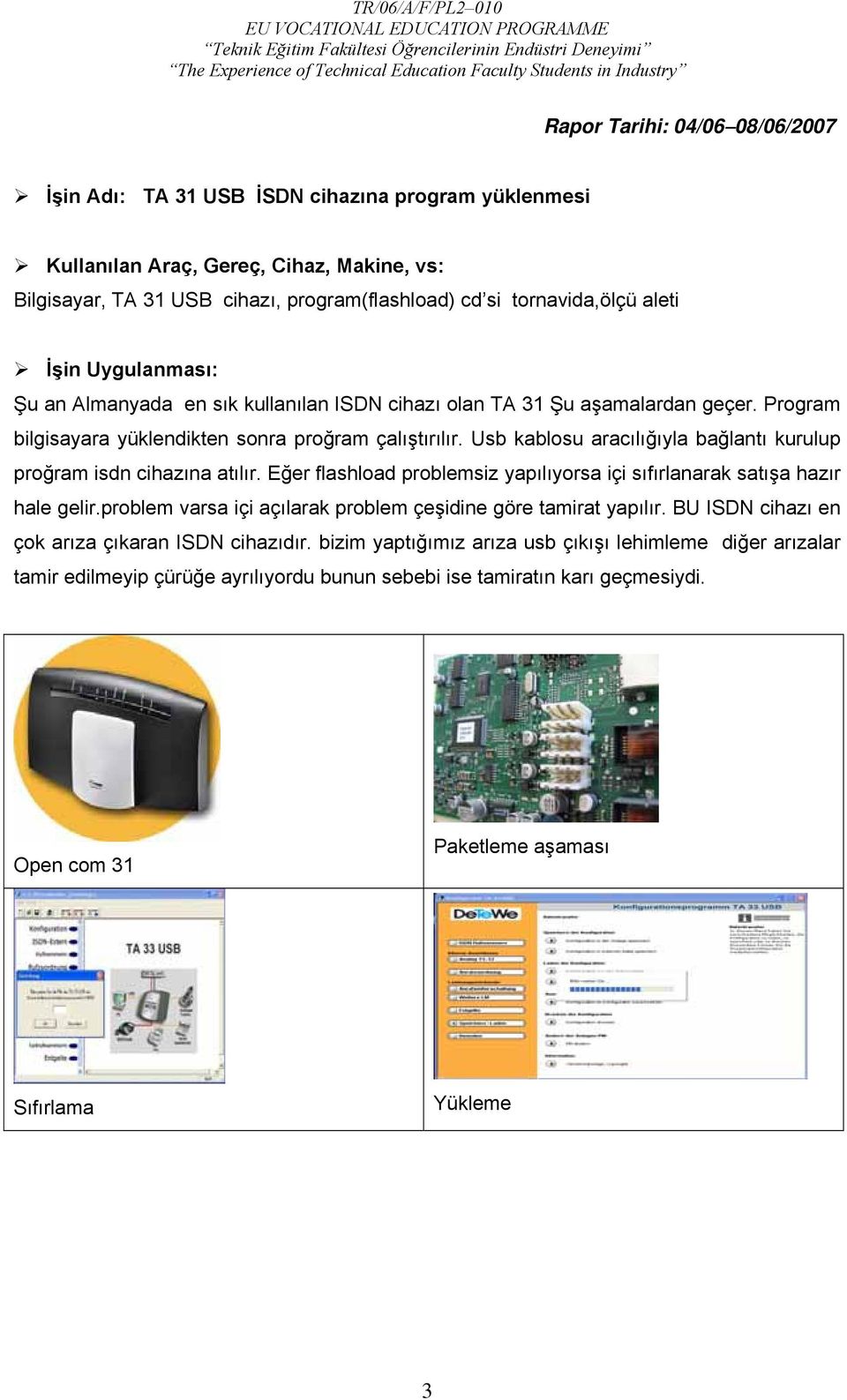 Usb kablosu aracılığıyla bağlantı kurulup proğram isdn cihazına atılır. Eğer flashload problemsiz yapılıyorsa içi sıfırlanarak satışa hazır hale gelir.