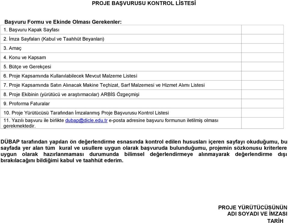 Proje Ekibinin (yürütücü ve araştırmacılar) ARBİS Özgeçmişi 9. Proforma Faturalar 10. Proje Yürütücüsü Tarafından İmzalanmış Proje Başvurusu Kontrol Listesi 11.