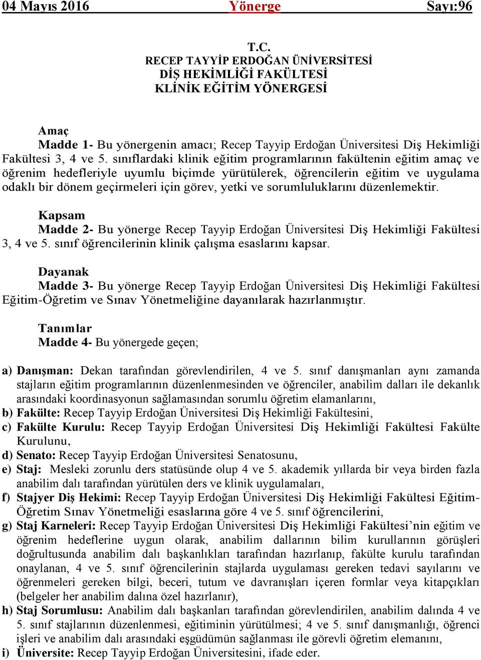 sorumluluklarını düzenlemektir. Kapsam Madde 2- Bu yönerge Recep Tayyip Erdoğan Üniversitesi Diş Hekimliği Fakültesi 3, 4 ve 5. sınıf öğrencilerinin klinik çalışma esaslarını kapsar.