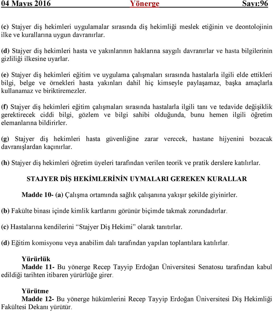 (e) Stajyer diş hekimleri eğitim ve uygulama çalışmaları sırasında hastalarla ilgili elde ettikleri bilgi, belge ve örnekleri hasta yakınları dahil hiç kimseyle paylaşamaz, başka amaçlarla kullanamaz