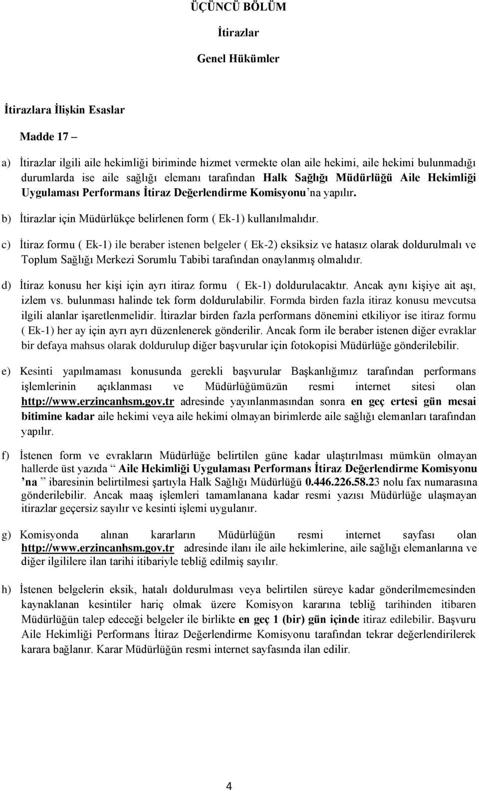 c) İtiraz formu ( Ek-1) ile beraber istenen belgeler ( Ek-2) eksiksiz ve hatasız olarak doldurulmalı ve Toplum Sağlığı Merkezi Sorumlu Tabibi tarafından onaylanmış olmalıdır.