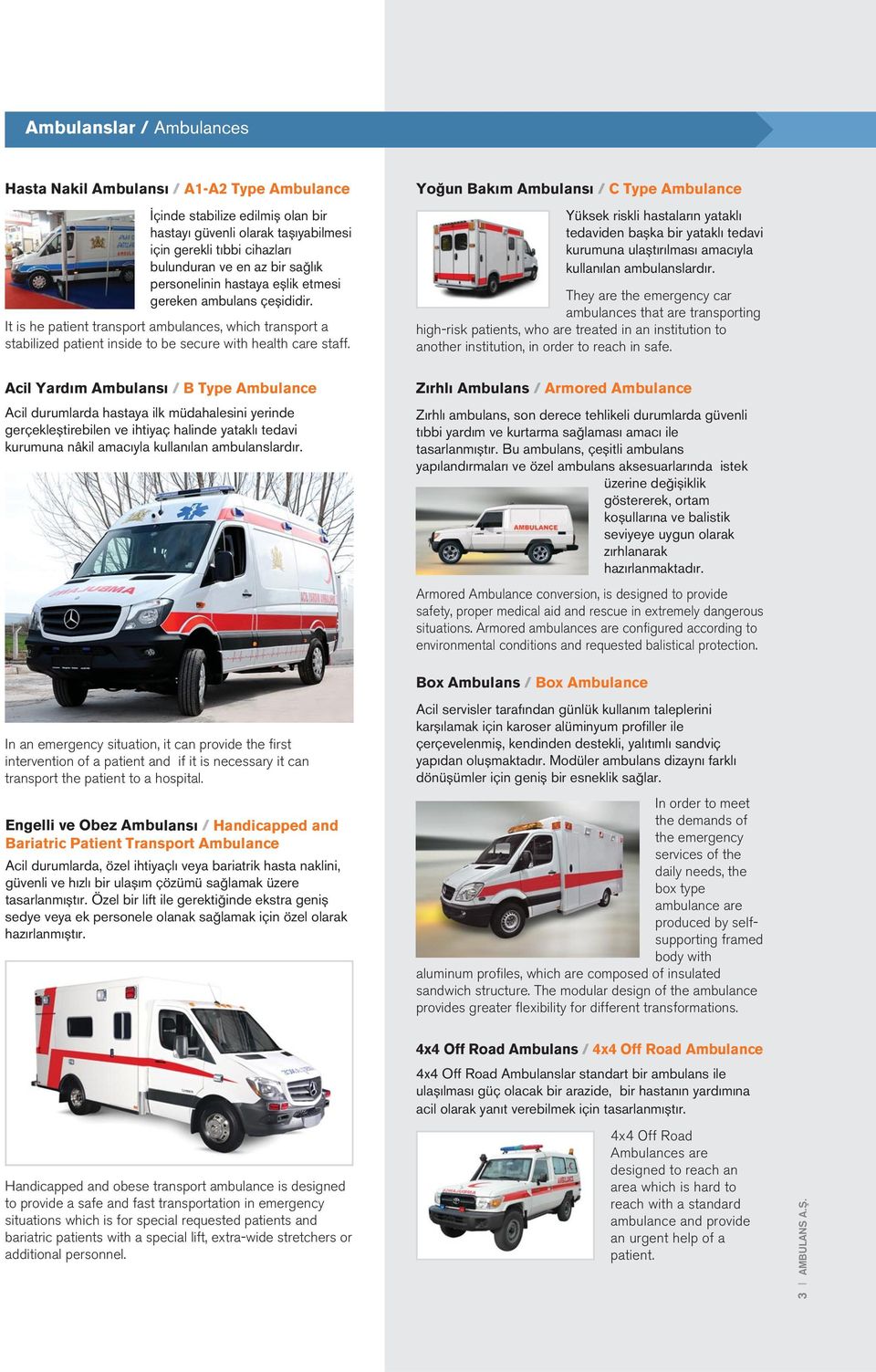 Yoğun Bakım Ambulansı C Type Ambulance Yüksek riskli hastaların yataklı tedaviden başka bir yataklı tedavi kurumuna ulaştırılması amacıyla kullanılan ambulanslardır.