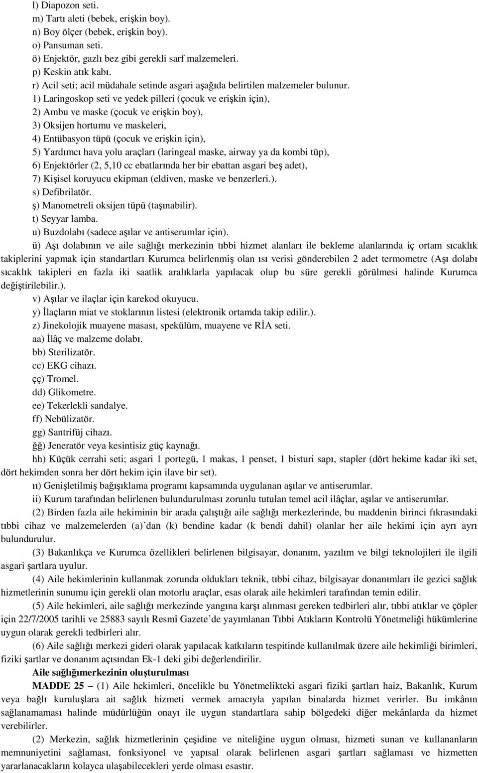 1) Laringoskop seti ve yedek pilleri (çocuk ve erişkin için), 2) Ambu ve maske (çocuk ve erişkin boy), 3) Oksijen hortumu ve maskeleri, 4) Entübasyon tüpü (çocuk ve erişkin için), 5) Yardımcı hava