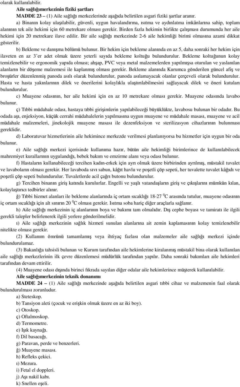 Birden fazla hekimin birlikte çalışması durumunda her aile hekimi için 20 metrekare ilave edilir. Bir aile sağlığı merkezinde 2-6 aile hekimliği birimi olmasına azami dikkat gösterilir.