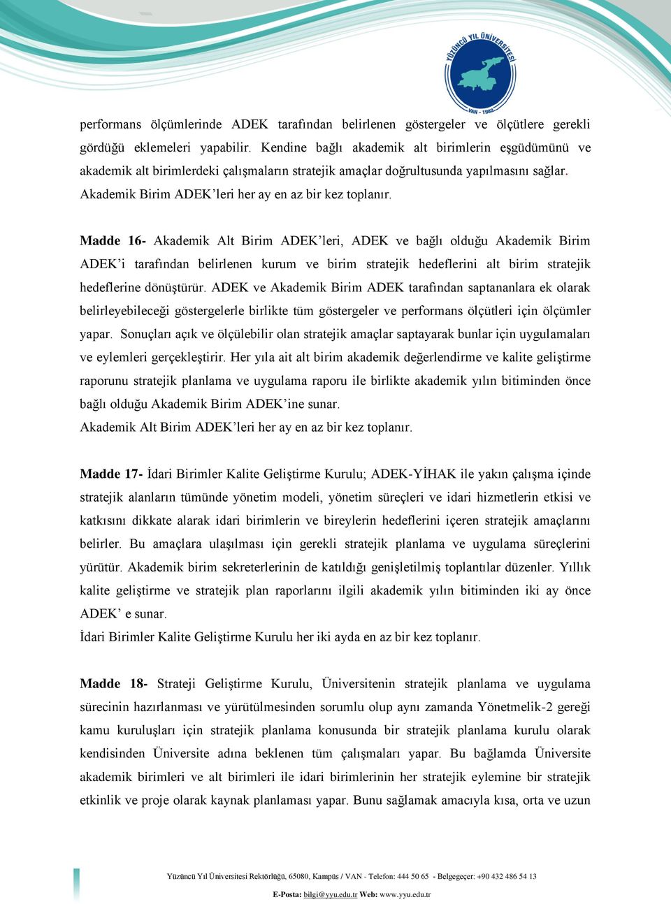 Madde 16- Akademik Alt Birim ADEK leri, ADEK ve bağlı olduğu Akademik Birim ADEK i tarafından belirlenen kurum ve birim stratejik hedeflerini alt birim stratejik hedeflerine dönüştürür.